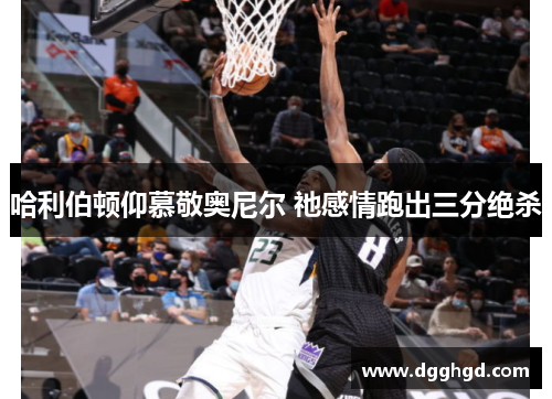 哈利伯顿仰慕敬奥尼尔 祂感情跑出三分绝杀